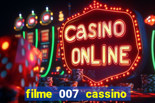 filme 007 cassino royale completo dublado